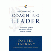 Becoming a Coaching Leader: The Proven System for Building Your Own Team of Champions By Daniel Harkavy 